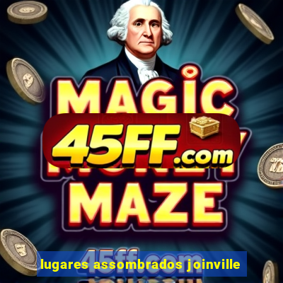 lugares assombrados joinville